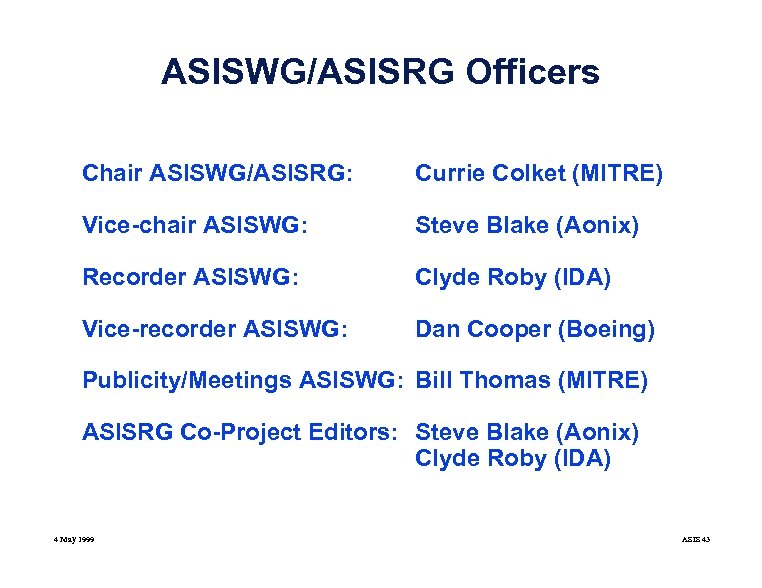 ASISWG/ASISRG Officers Chair ASISWG/ASISRG: Currie Colket (MITRE) Vice-chair ASISWG: Steve Blake (Aonix) Recorder ASISWG: