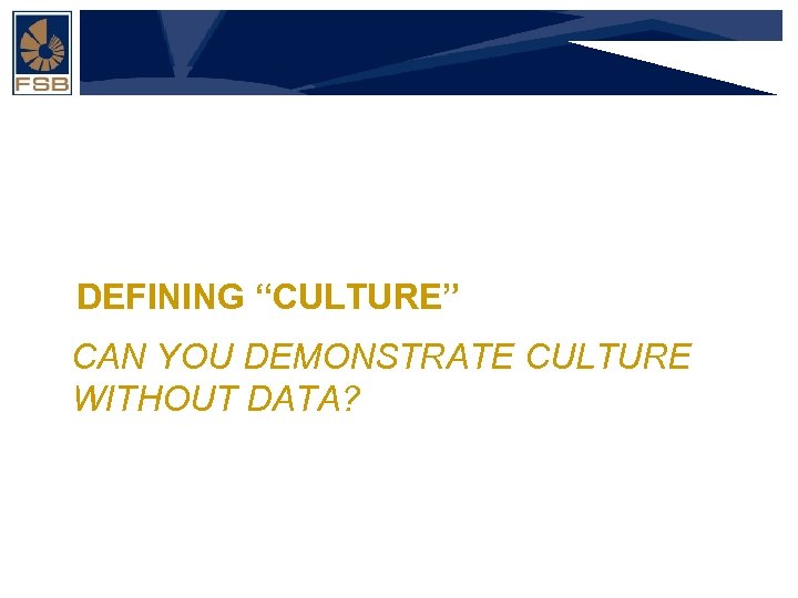 Financial Services Board DEFINING “CULTURE” CAN YOU DEMONSTRATE CULTURE WITHOUT DATA? 