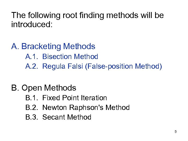 The following root finding methods will be introduced: A. Bracketing Methods A. 1. Bisection