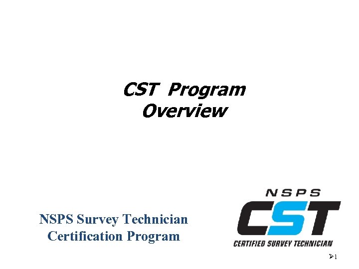 CST Program Overview NSPS Survey Technician Certification Program Ø 1 