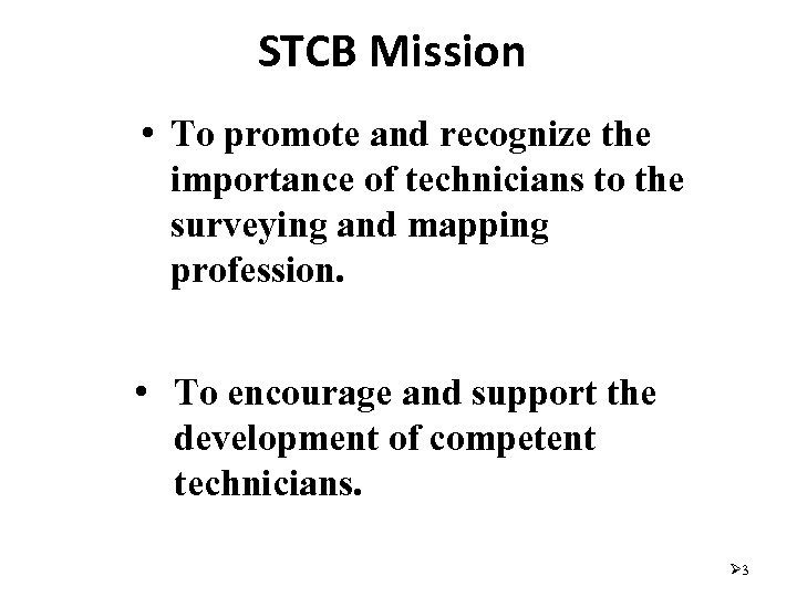 STCB Mission • To promote and recognize the importance of technicians to the surveying