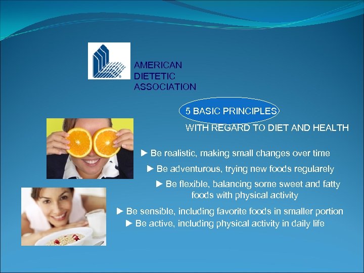 AMERICAN DIETETIC ASSOCIATION 5 BASIC PRINCIPLES WITH REGARD TO DIET AND HEALTH u Be