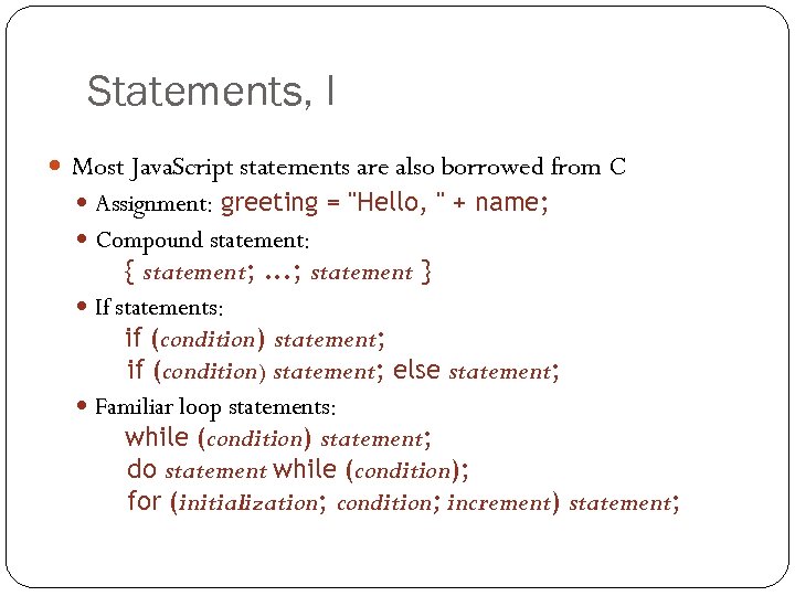 Statements, I Most Java. Script statements are also borrowed from C Assignment: greeting =