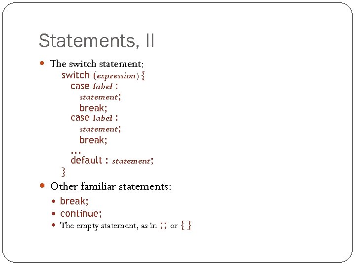 Statements, II The switch statement: switch (expression) { case label : statement; break; .