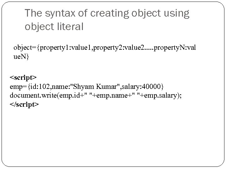 The syntax of creating object using object literal object={property 1: value 1, property 2: