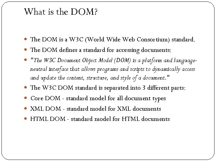 What is the DOM? The DOM is a W 3 C (World Wide Web