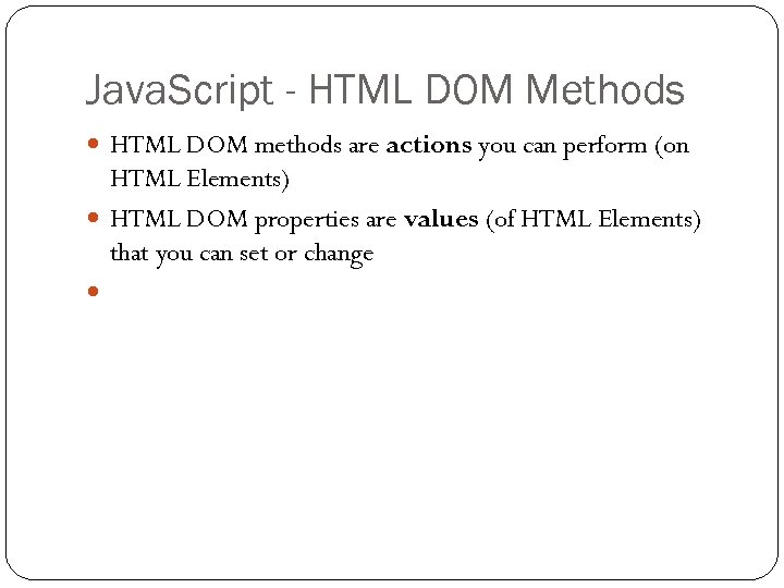 Java. Script - HTML DOM Methods HTML DOM methods are actions you can perform