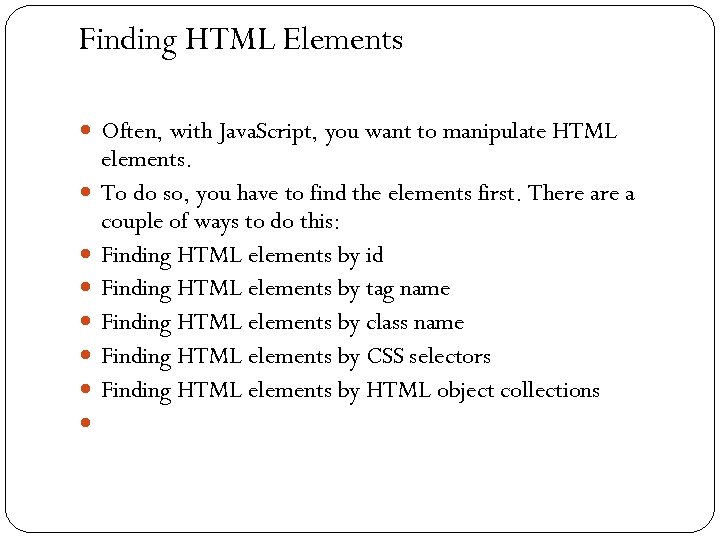 Finding HTML Elements Often, with Java. Script, you want to manipulate HTML 44 elements.