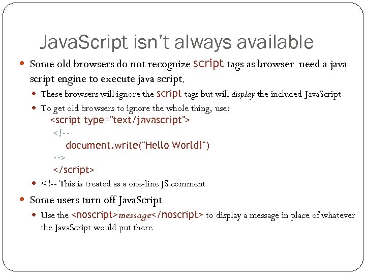 Java. Script isn’t always available Some old browsers do not recognize script tags as