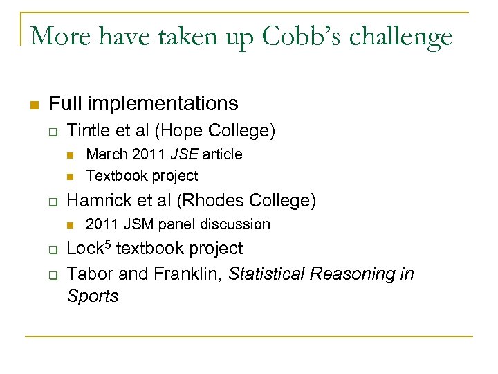 More have taken up Cobb’s challenge n Full implementations q Tintle et al (Hope