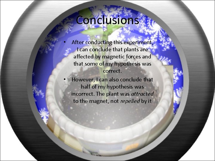 Conclusions • After conducting this experiment, I can conclude that plants are affected by