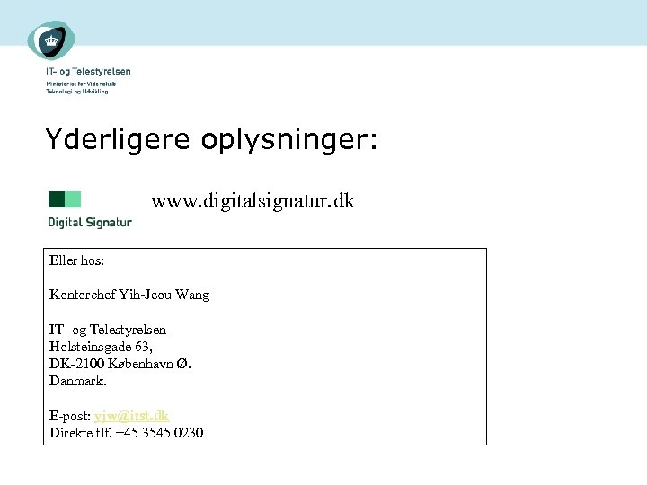 Yderligere oplysninger: www. digitalsignatur. dk Eller hos: Kontorchef Yih-Jeou Wang IT- og Telestyrelsen Holsteinsgade