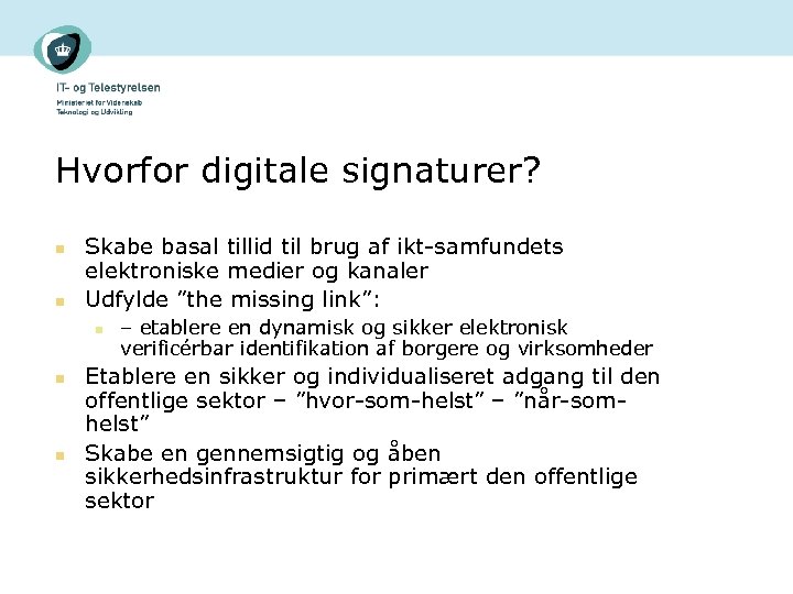 Hvorfor digitale signaturer? n n Skabe basal tillid til brug af ikt-samfundets elektroniske medier