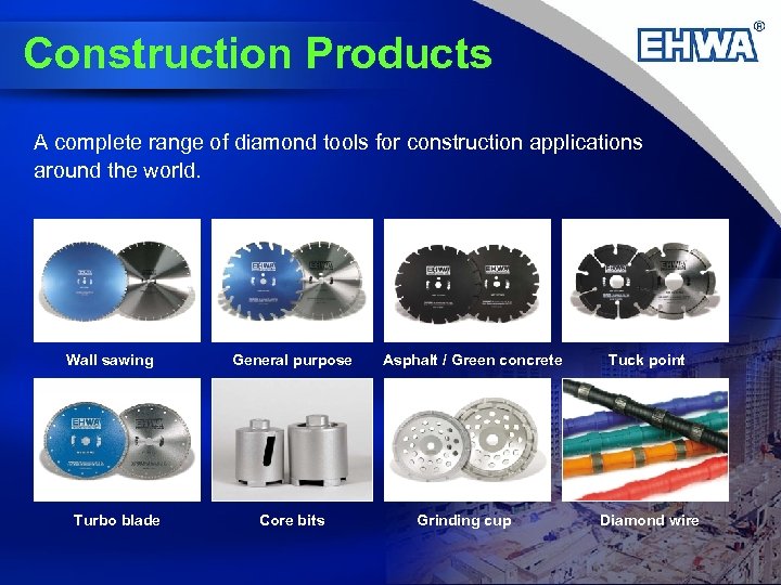 Construction Products A complete range of diamond tools for construction applications around the world.