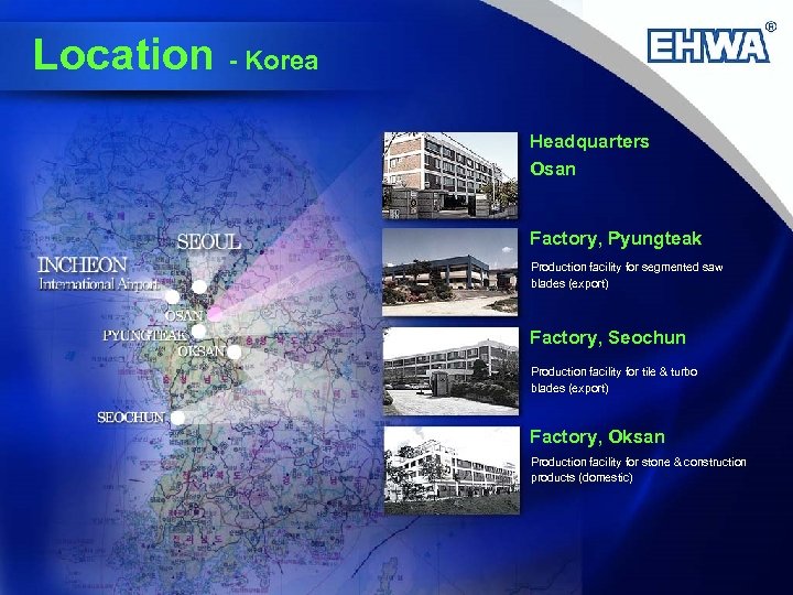 Location - Korea Headquarters Osan Factory, Pyungteak Production facility for segmented saw blades (export)