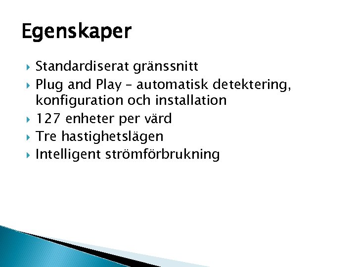 Egenskaper Standardiserat gränssnitt Plug and Play – automatisk detektering, konfiguration och installation 127 enheter