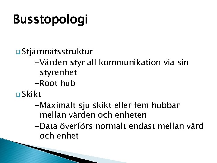 Busstopologi q Stjärnnätsstruktur -Värden styr all kommunikation via sin styrenhet -Root hub q Skikt