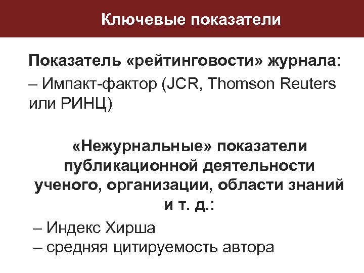 Ключевые показатели Показатель «рейтинговости» журнала: – Импакт-фактор (JCR, Thomson Reuters или РИНЦ) «Нежурнальные» показатели