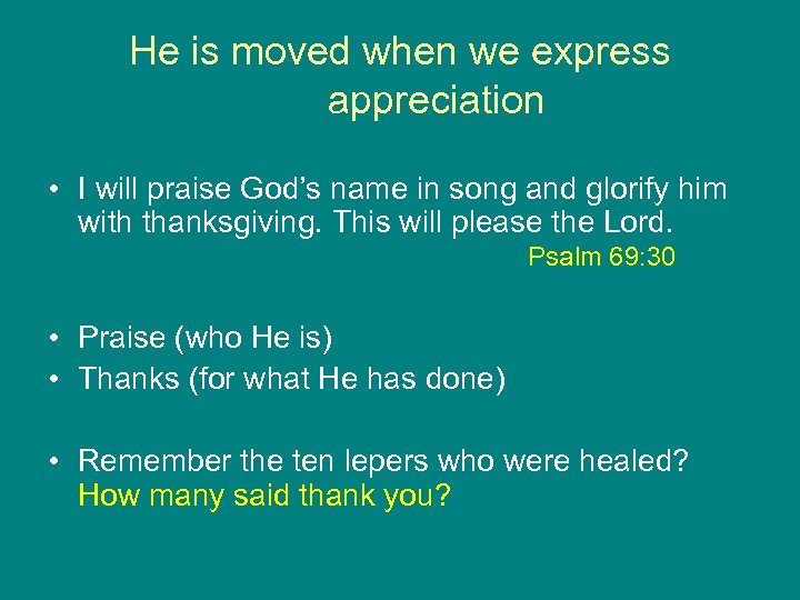 He is moved when we express appreciation • I will praise God’s name in