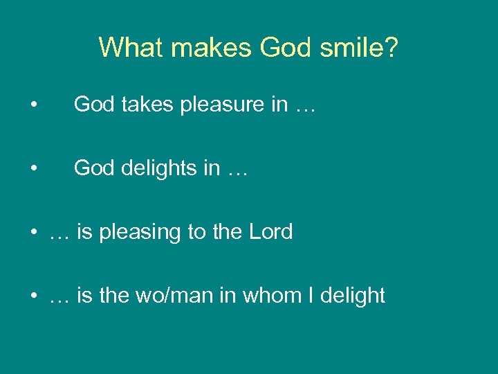 What makes God smile? • God takes pleasure in … • God delights in