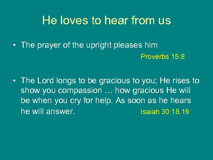 He loves to hear from us • The prayer of the upright pleases him