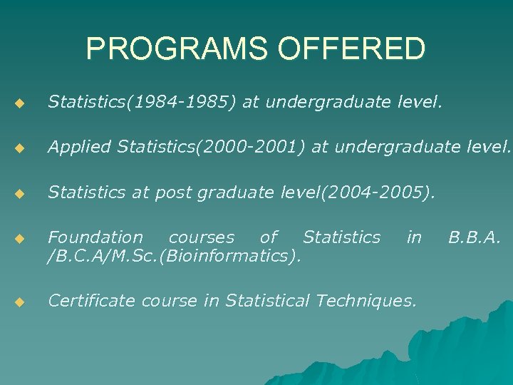 PROGRAMS OFFERED u Statistics(1984 -1985) at undergraduate level. u Applied Statistics(2000 -2001) at undergraduate