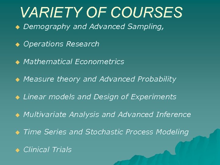 VARIETY OF COURSES u Demography and Advanced Sampling, u Operations Research u Mathematical Econometrics
