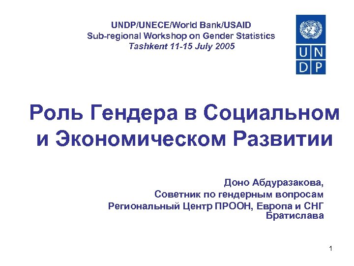 UNDP/UNECE/World Bank/USAID Sub-regional Workshop on Gender Statistics Tashkent 11 -15 July 2005 Роль Гендера