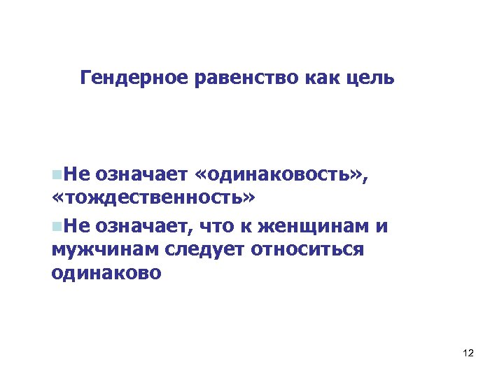 Гендерное равенство как цель n. Не означает «одинаковость» , «тождественность» n. Не означает, что