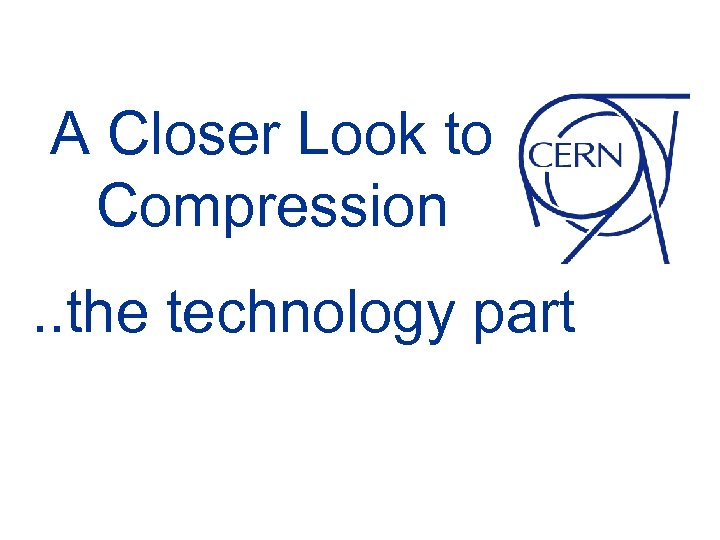 A Closer Look to Compression. . the technology part 
