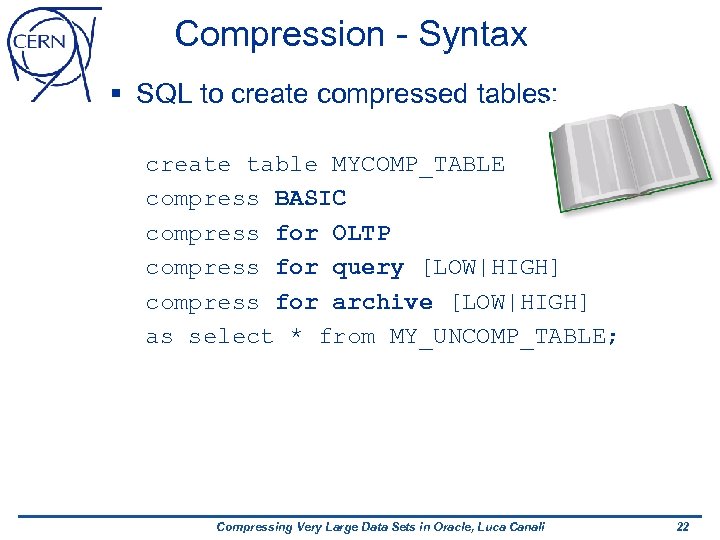 Compression - Syntax § SQL to create compressed tables: create table MYCOMP_TABLE compress BASIC