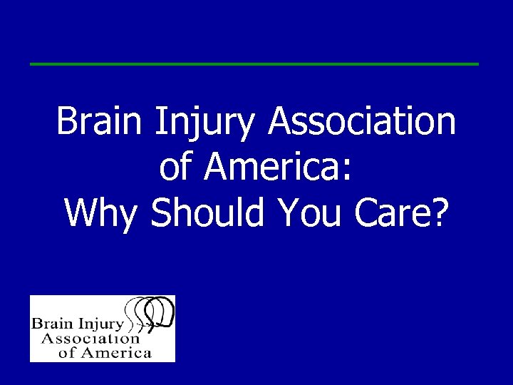 Brain Injury Association of America: Why Should You Care? 