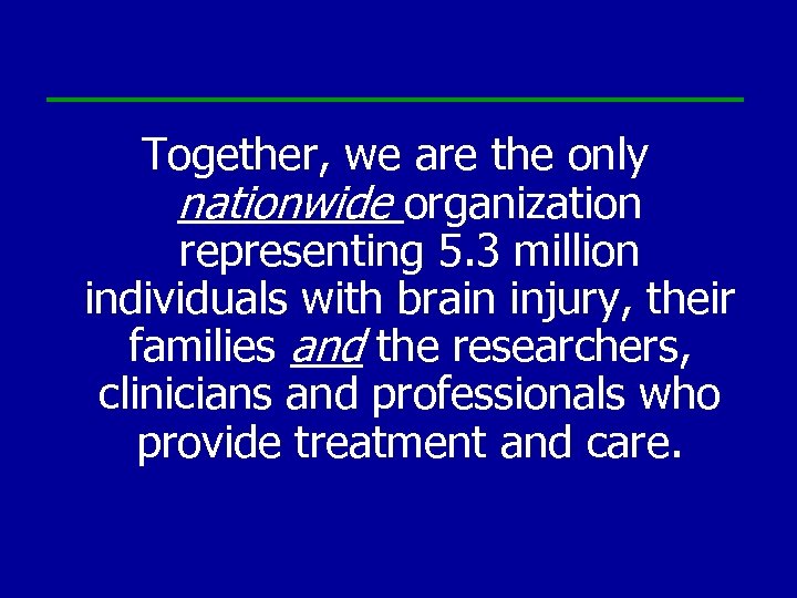 Together, we are the only nationwide organization representing 5. 3 million individuals with brain