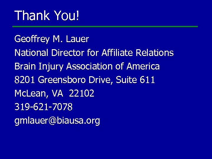 Thank You! Geoffrey M. Lauer National Director for Affiliate Relations Brain Injury Association of