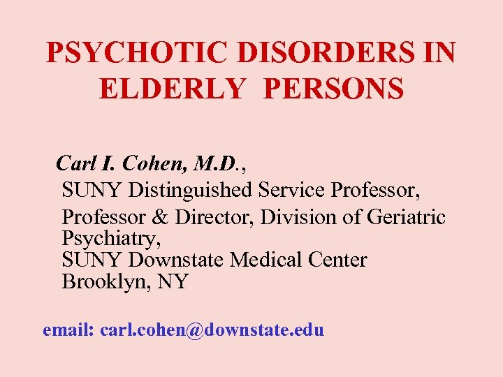 PSYCHOTIC DISORDERS IN ELDERLY PERSONS Carl I. Cohen, M. D. , SUNY Distinguished Service