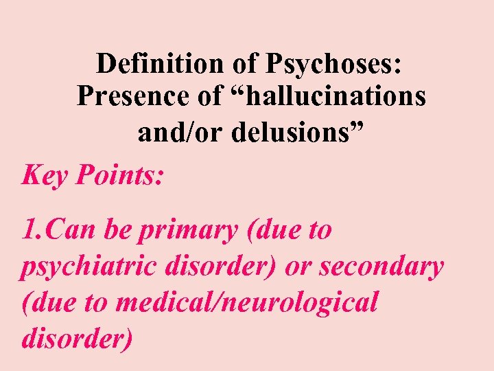 Definition of Psychoses: Presence of “hallucinations and/or delusions” Key Points: 1. Can be primary