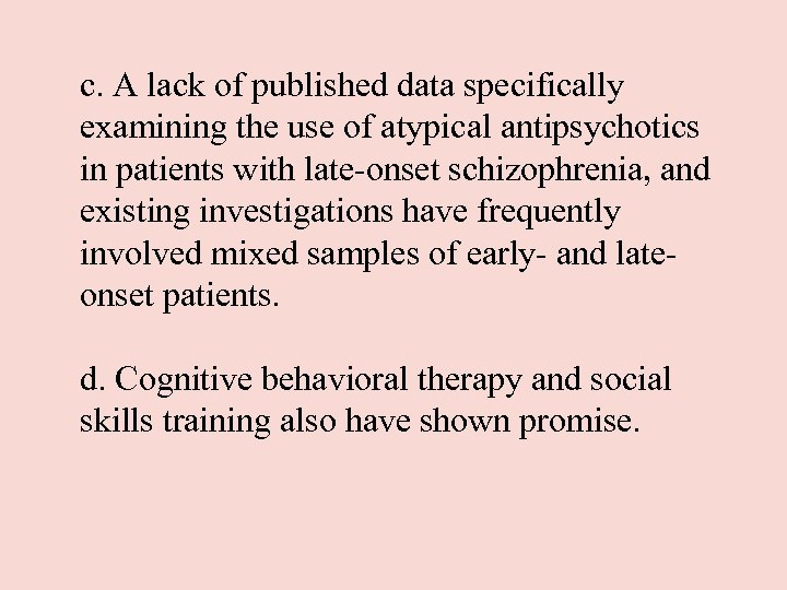 c. A lack of published data specifically examining the use of atypical antipsychotics in