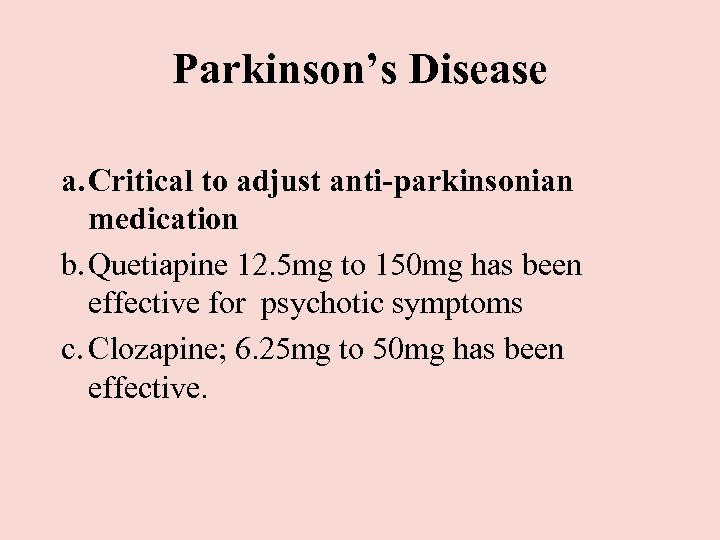 Parkinson’s Disease a. Critical to adjust anti-parkinsonian medication b. Quetiapine 12. 5 mg to