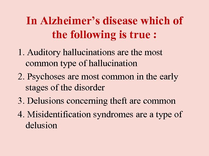 In Alzheimer’s disease which of the following is true : 1. Auditory hallucinations are
