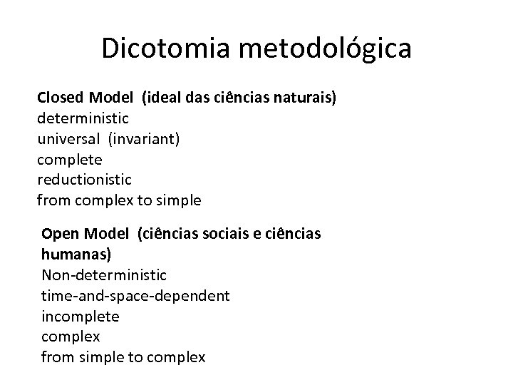 Dicotomia metodológica Closed Model (ideal das ciências naturais) deterministic universal (invariant) complete reductionistic from