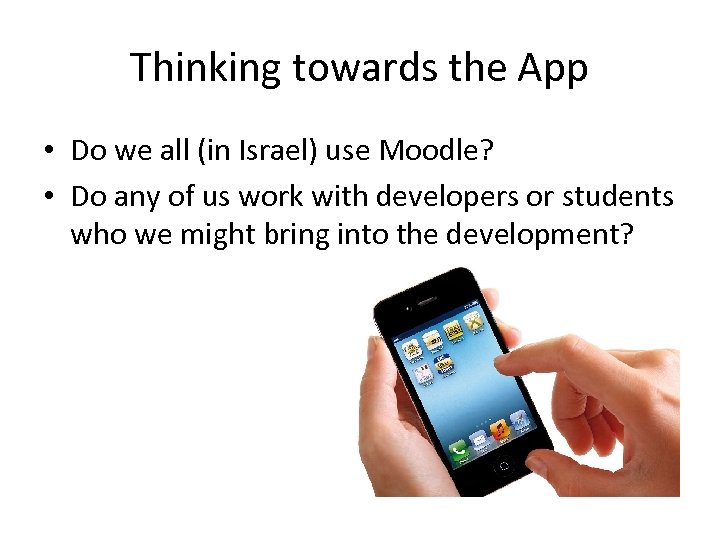 Thinking towards the App • Do we all (in Israel) use Moodle? • Do