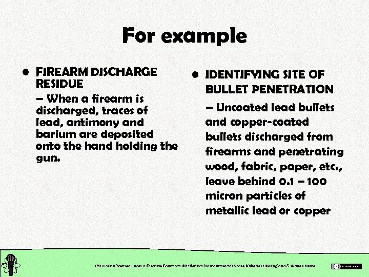 For example • FIREARM DISCHARGE RESIDUE – When a firearm is discharged, traces of