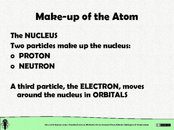 Make-up of the Atom The NUCLEUS Two particles make up the nucleus: o PROTON