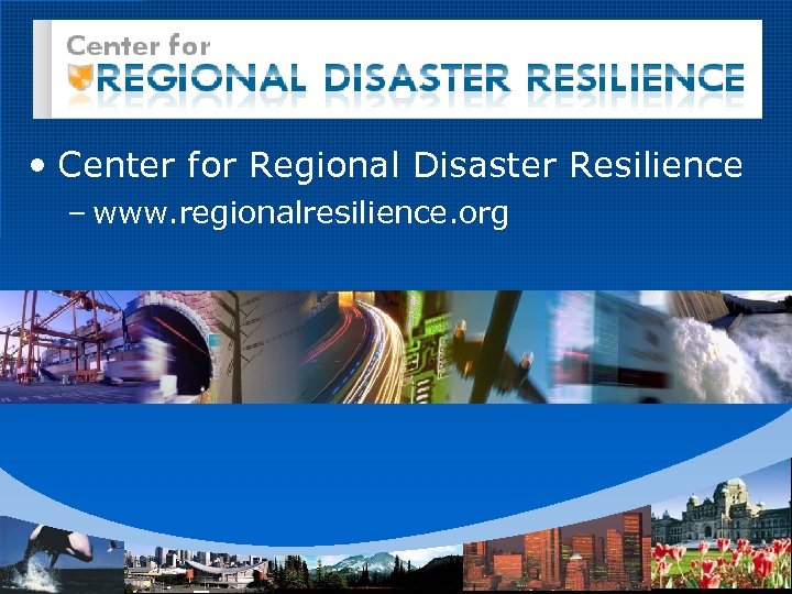  • Center for Regional Disaster Resilience – www. regionalresilience. org 