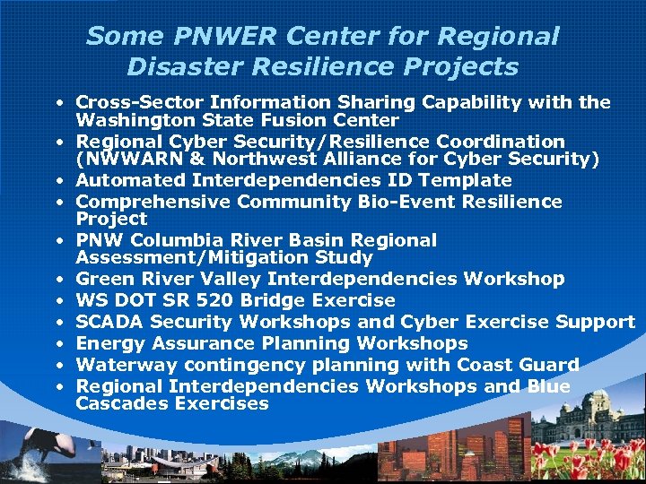 Some PNWER Center for Regional Disaster Resilience Projects • Cross-Sector Information Sharing Capability with