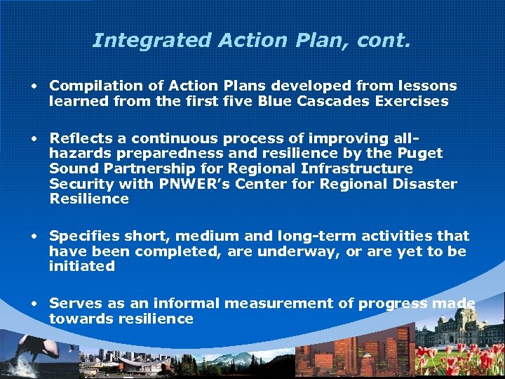 Integrated Action Plan, cont. • Compilation of Action Plans developed from lessons learned from