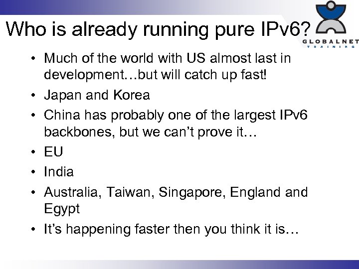 Who is already running pure IPv 6? • Much of the world with US