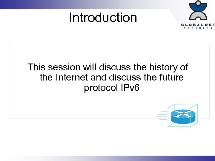 Introduction This session will discuss the history of the Internet and discuss the future