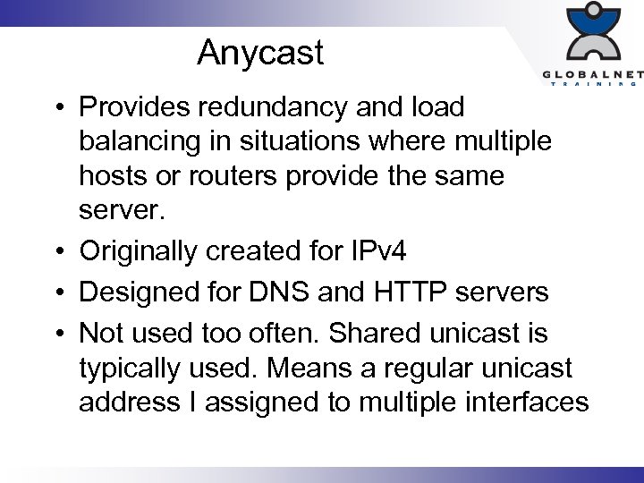 Anycast • Provides redundancy and load balancing in situations where multiple hosts or routers