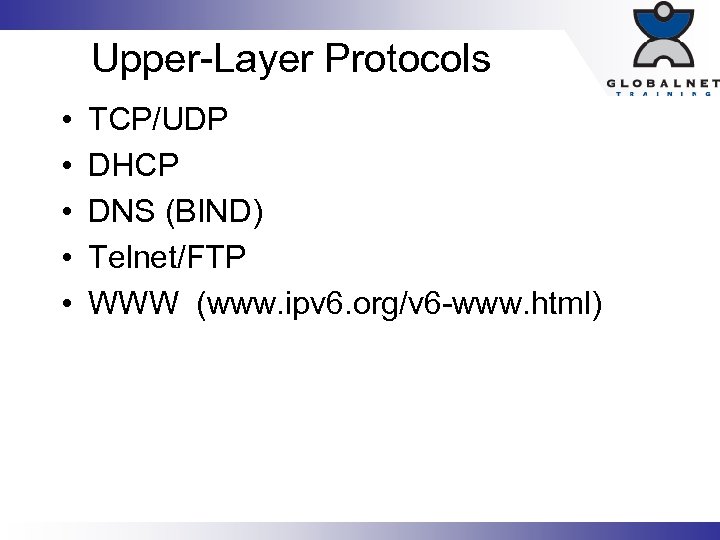 Upper-Layer Protocols • • • TCP/UDP DHCP DNS (BIND) Telnet/FTP WWW (www. ipv 6.